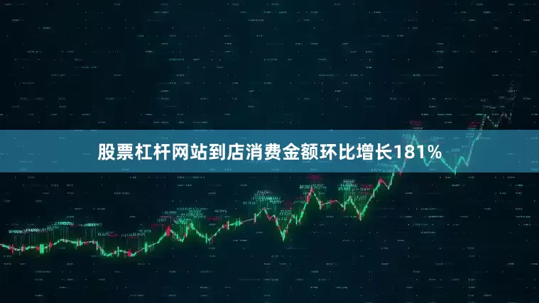 股票杠杆网站到店消费金额环比增长181%