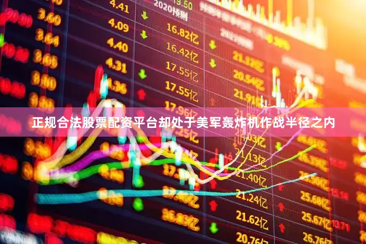 正规合法股票配资平台却处于美军轰炸机作战半径之内