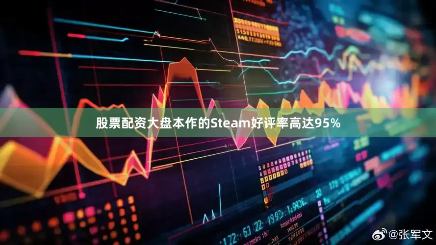 股票配资大盘本作的Steam好评率高达95%