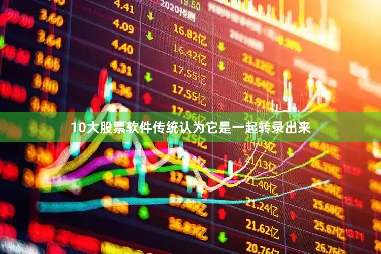 10大股票软件传统认为它是一起转录出来