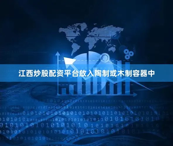 江西炒股配资平台放入陶制或木制容器中