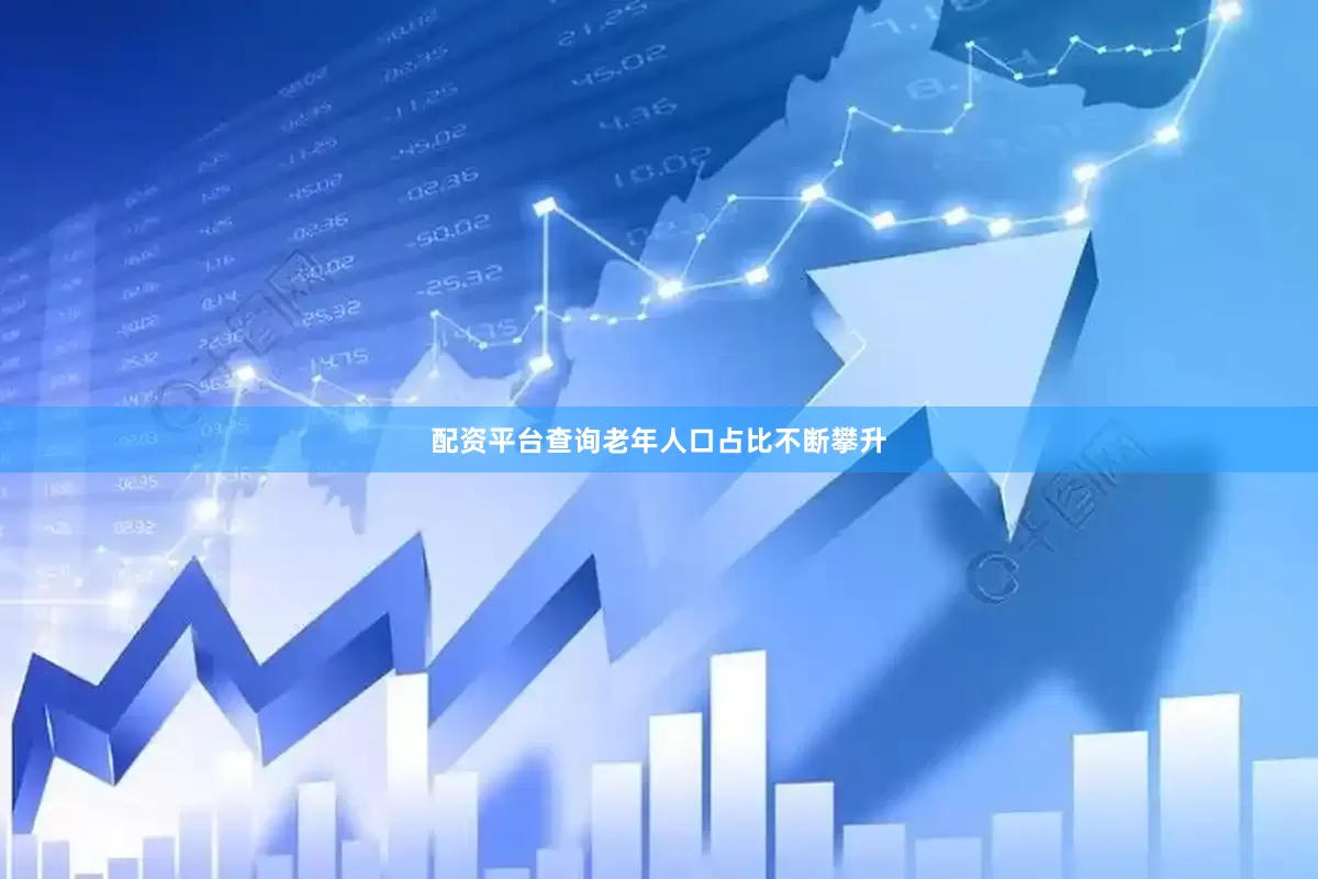 配资平台查询老年人口占比不断攀升