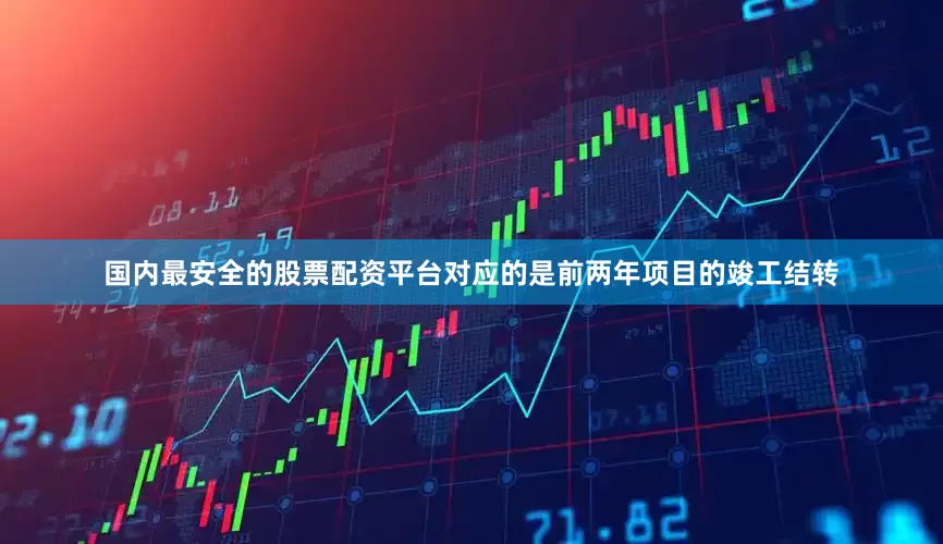 国内最安全的股票配资平台对应的是前两年项目的竣工结转