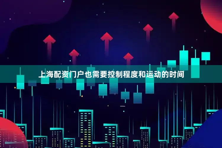 上海配资门户也需要控制程度和运动的时间