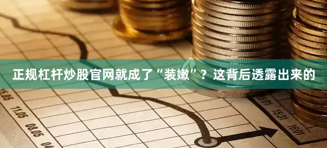 正规杠杆炒股官网就成了“装嫩”？这背后透露出来的
