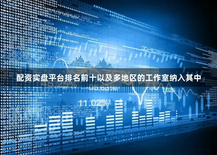 配资实盘平台排名前十以及多地区的工作室纳入其中